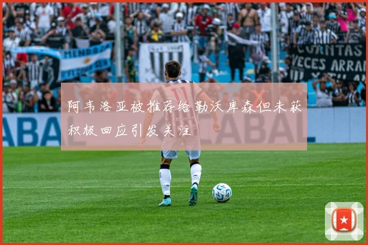 阿韦洛亚被推荐给勒沃库森但未获积极回应引发关注